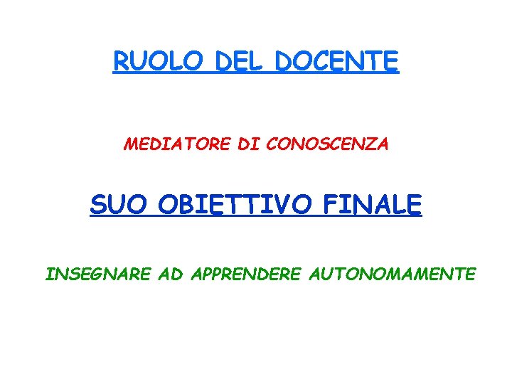 RUOLO DEL DOCENTE MEDIATORE DI CONOSCENZA SUO OBIETTIVO FINALE INSEGNARE AD APPRENDERE AUTONOMAMENTE 