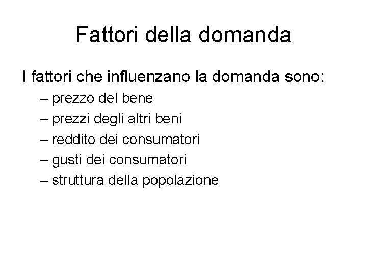 Fattori della domanda I fattori che influenzano la domanda sono: – prezzo del bene