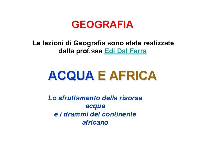 GEOGRAFIA Le lezioni di Geografia sono state realizzate dalla prof. ssa Edi Dal Farra