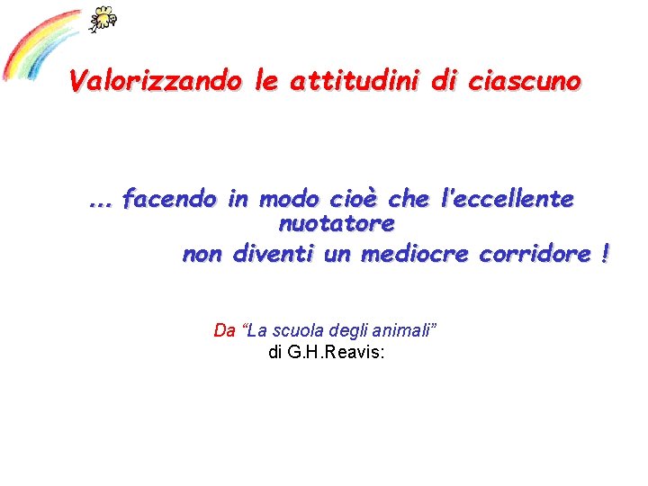 Valorizzando le attitudini di ciascuno … facendo in modo cioè che l’eccellente nuotatore non