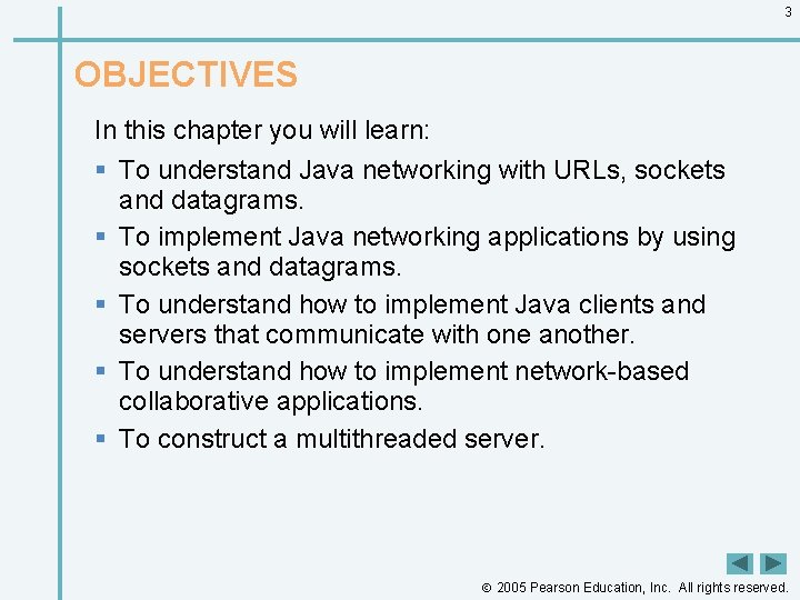 3 OBJECTIVES In this chapter you will learn: § To understand Java networking with