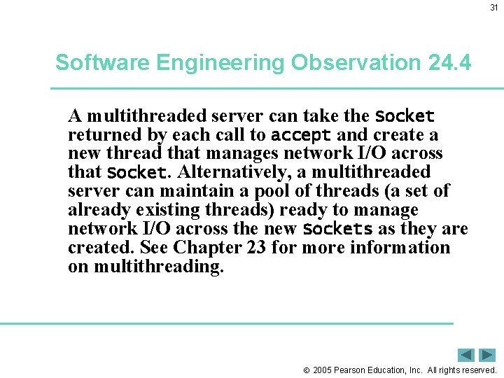 31 Software Engineering Observation 24. 4 A multithreaded server can take the Socket returned