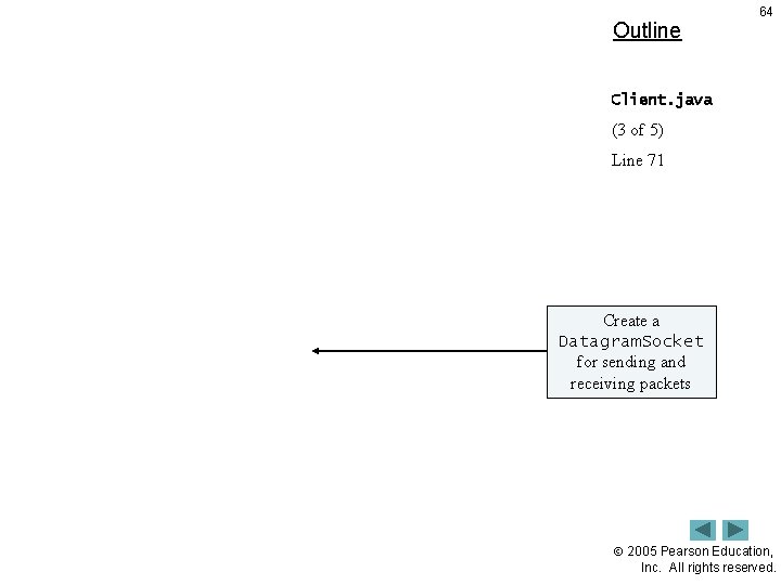 Outline 64 Client. java (3 of 5) Line 71 Create a Datagram. Socket for