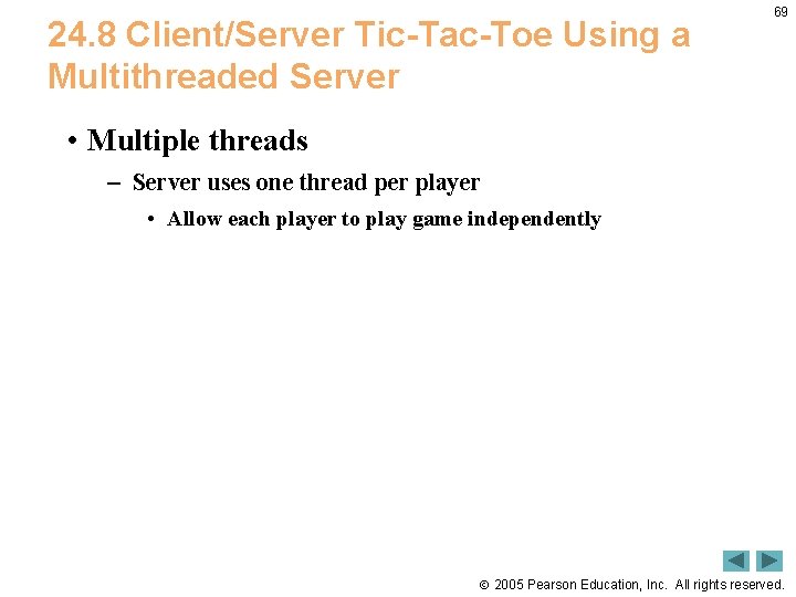24. 8 Client/Server Tic-Tac-Toe Using a Multithreaded Server 69 • Multiple threads – Server