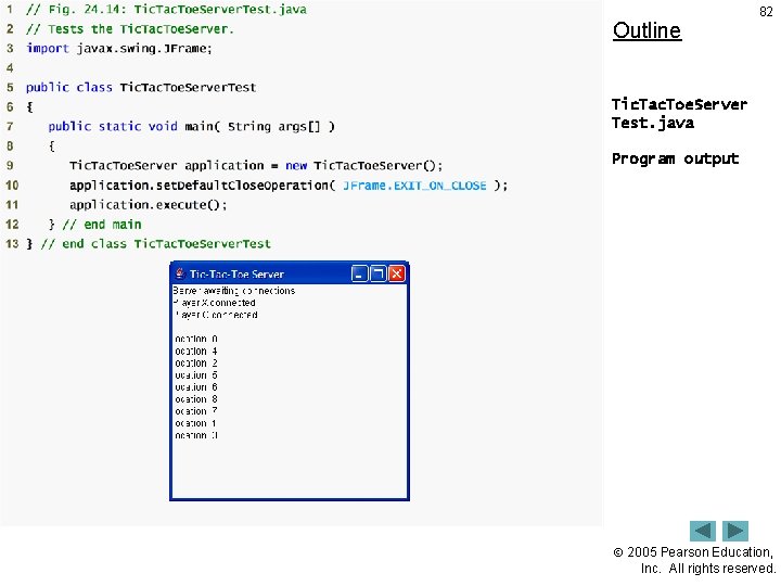 Outline 82 Tic. Tac. Toe. Server Test. java Program output 2005 Pearson Education, Inc.