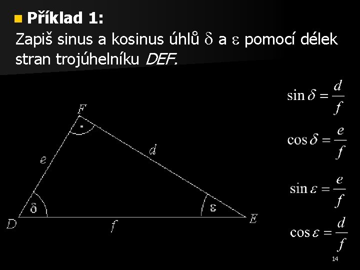 n Příklad 1: Zapiš sinus a kosinus úhlů a pomocí délek stran trojúhelníku DEF.