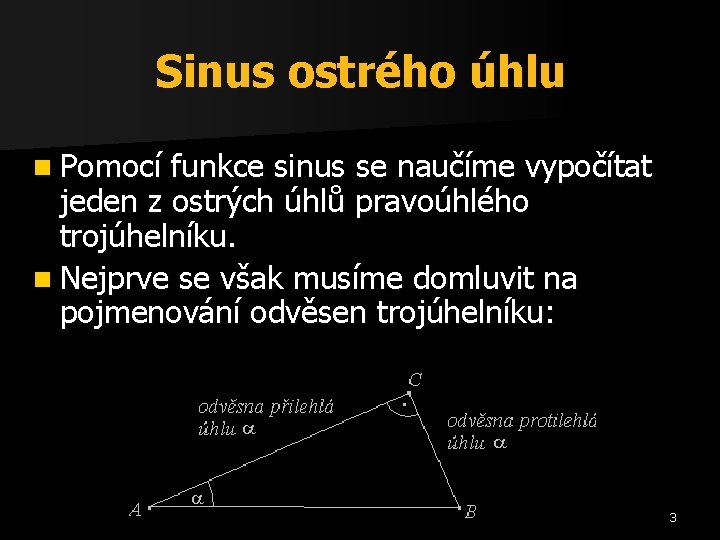 Sinus ostrého úhlu n Pomocí funkce sinus se naučíme vypočítat jeden z ostrých úhlů