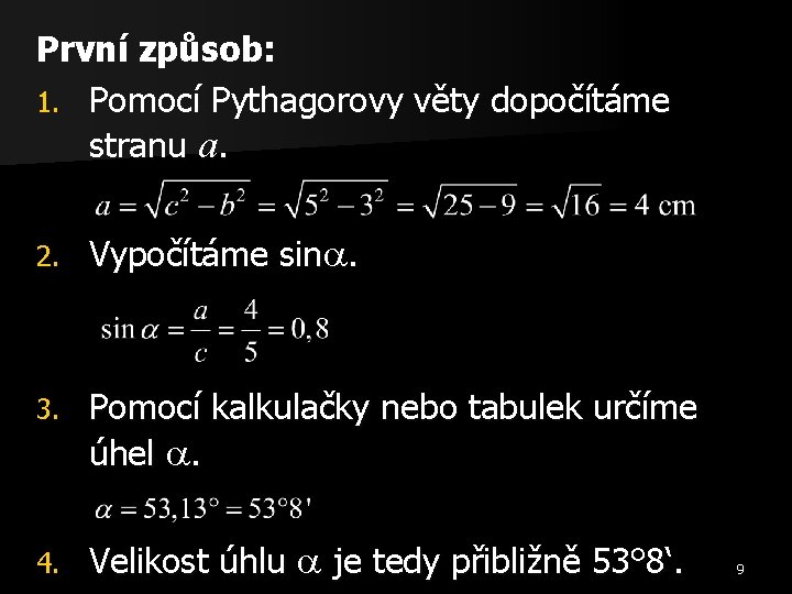 První způsob: 1. Pomocí Pythagorovy věty dopočítáme stranu a. 2. Vypočítáme sin. 3. Pomocí