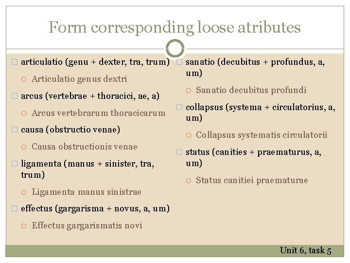 Form corresponding loose atributes � articulatio (genu + dexter, tra, trum) � sanatio (decubitus