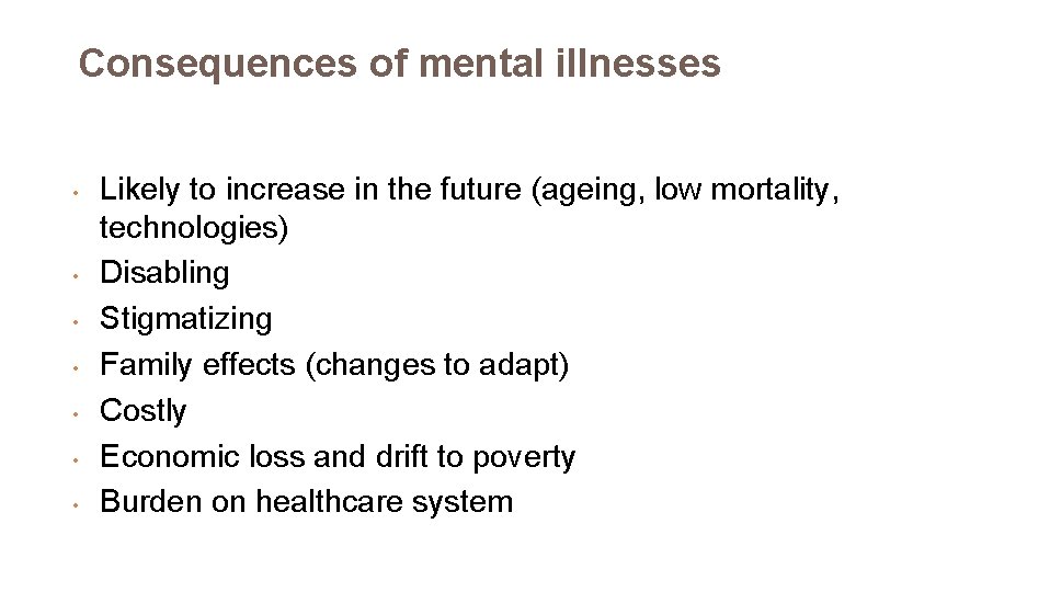Consequences of mental illnesses • • Likely to increase in the future (ageing, low