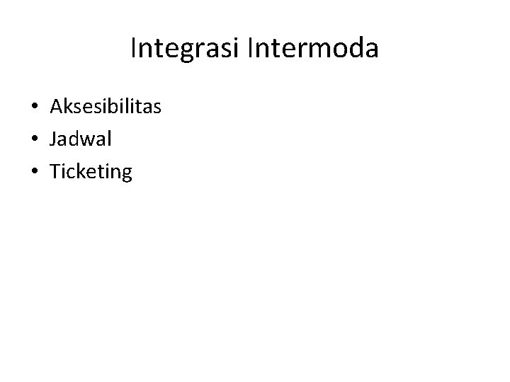 Integrasi Intermoda • Aksesibilitas • Jadwal • Ticketing 