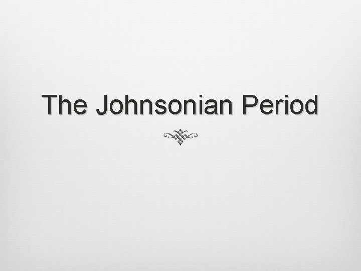 The Johnsonian Period 