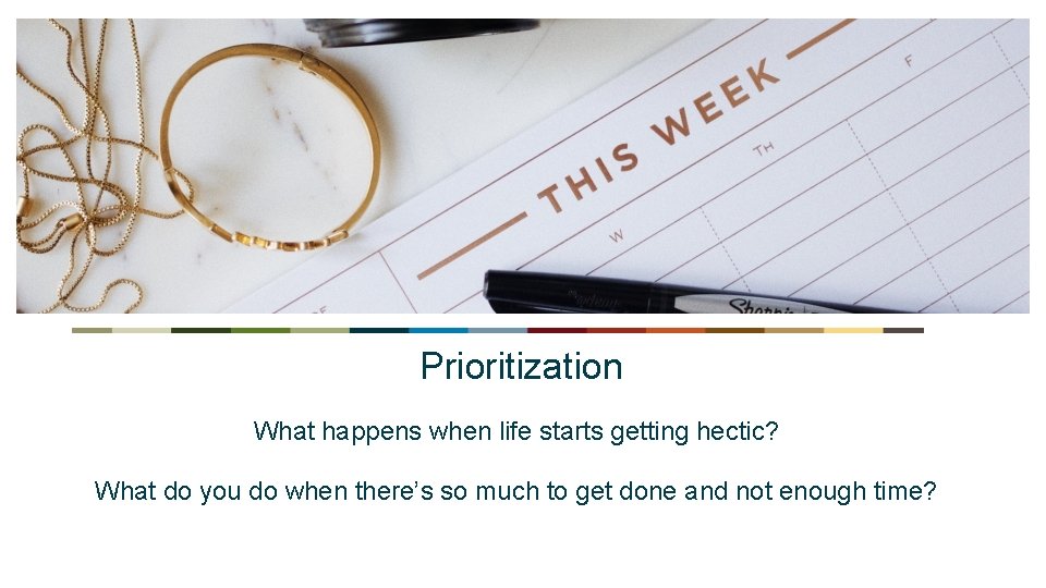 Prioritization What happens when life starts getting hectic? What do you do when there’s