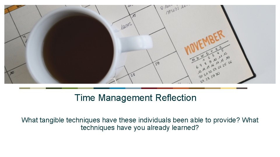 Time Management Reflection What tangible techniques have these individuals been able to provide? What