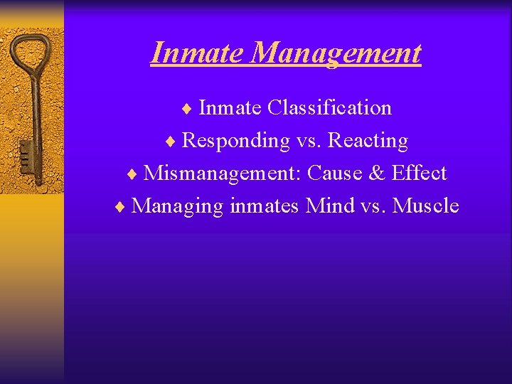 Inmate Management ¨ Inmate Classification ¨ Responding vs. Reacting ¨ Mismanagement: Cause & Effect