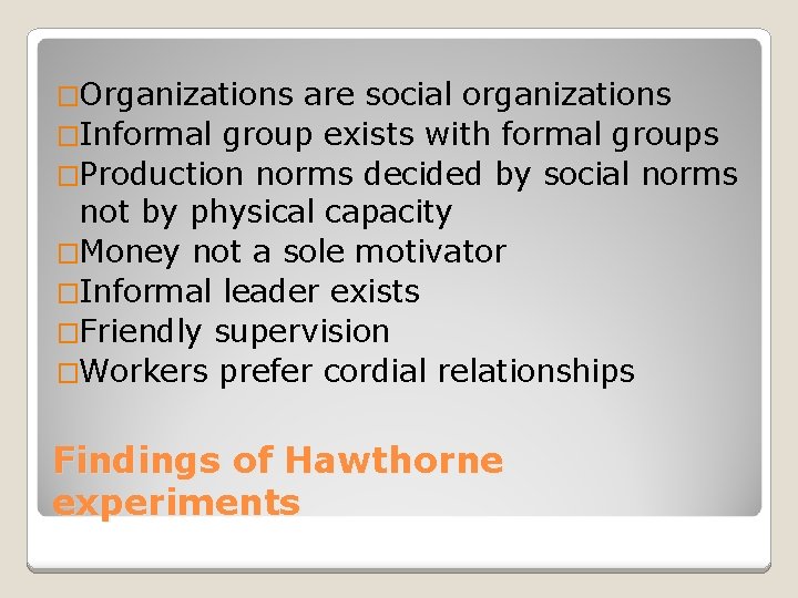 �Organizations are social organizations �Informal group exists with formal groups �Production norms decided by