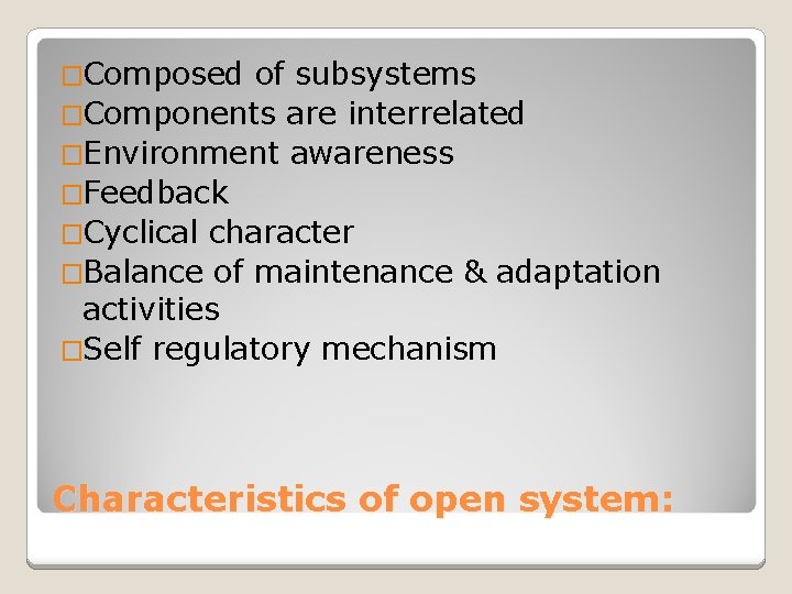 �Composed of subsystems �Components are interrelated �Environment awareness �Feedback �Cyclical character �Balance of maintenance