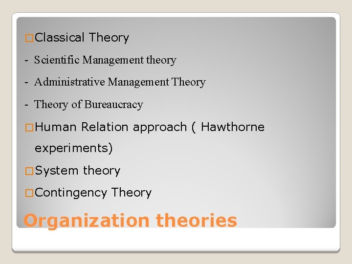 � Classical Theory - Scientific Management theory - Administrative Management Theory - Theory of