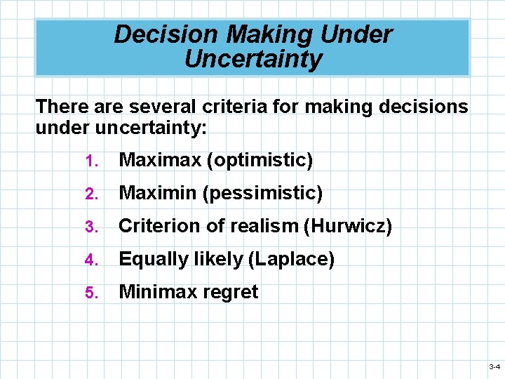 Decision Making Under Uncertainty There are several criteria for making decisions under uncertainty: 1.