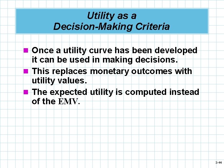 Utility as a Decision-Making Criteria n Once a utility curve has been developed it