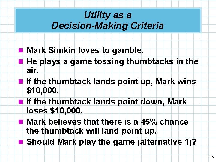 Utility as a Decision-Making Criteria n Mark Simkin loves to gamble. n He plays