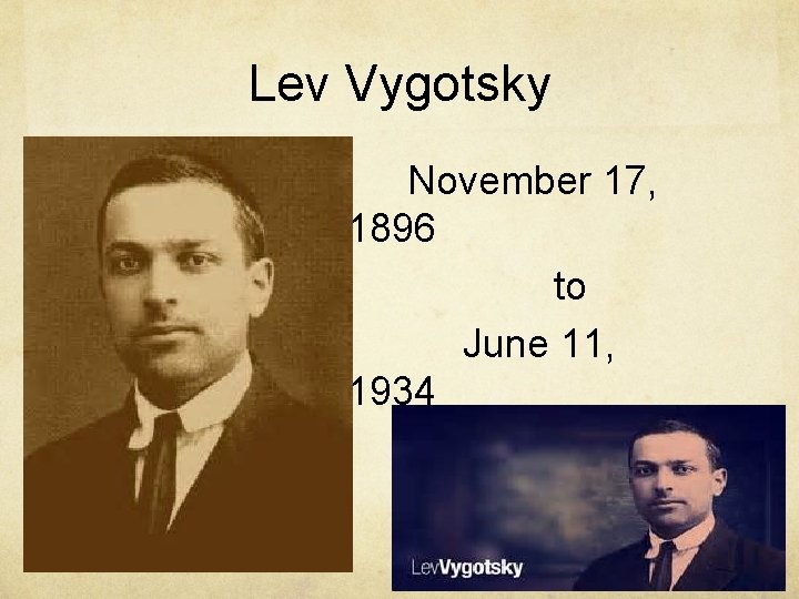Lev Vygotsky November 17, 1896 to June 11, 1934 
