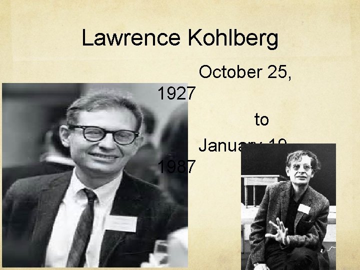 Lawrence Kohlberg October 25, 1927 to January 19, 1987 