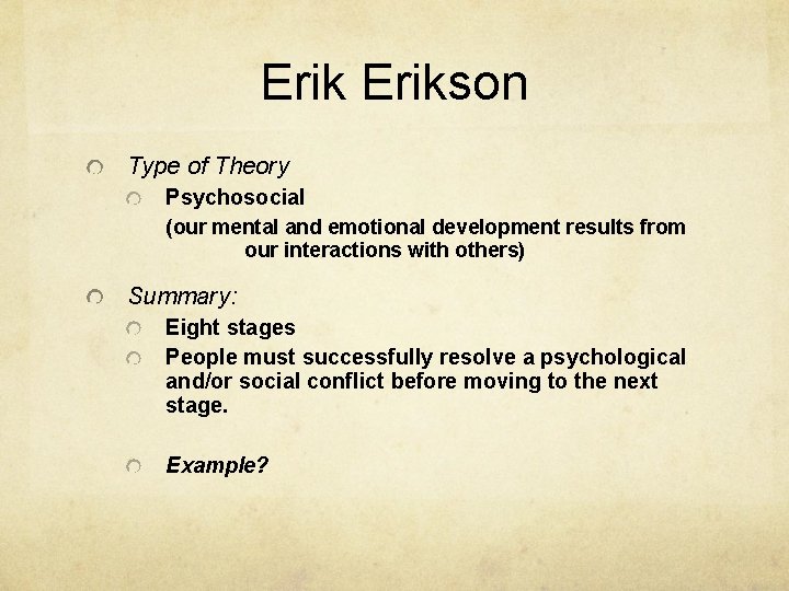 Erikson Type of Theory Psychosocial (our mental and emotional development results from our interactions