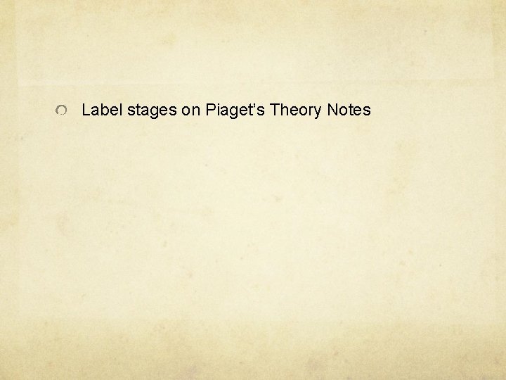 Label stages on Piaget’s Theory Notes 