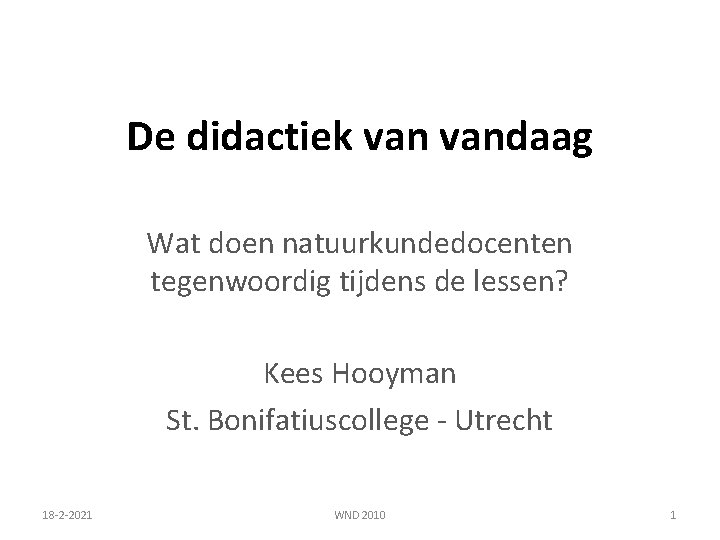 De didactiek vandaag Wat doen natuurkundedocenten tegenwoordig tijdens de lessen? Kees Hooyman St. Bonifatiuscollege