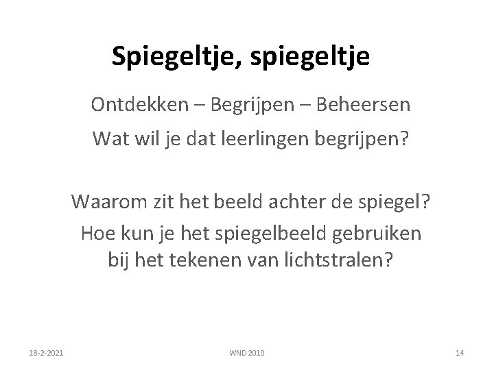 Spiegeltje, spiegeltje Ontdekken – Begrijpen – Beheersen Wat wil je dat leerlingen begrijpen? Waarom