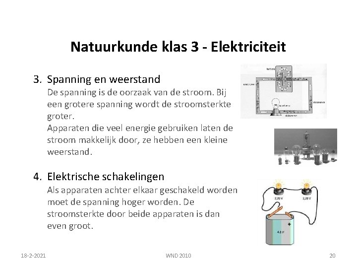Natuurkunde klas 3 - Elektriciteit 3. Spanning en weerstand De spanning is de oorzaak Natuurkunde klas 3 - Elektriciteit 3. Spanning en weerstand De spanning is de oorzaak