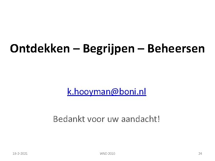 Ontdekken – Begrijpen – Beheersen k. hooyman@boni. nl Bedankt voor uw aandacht! 18 -2