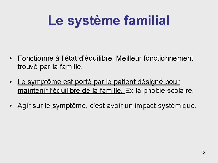 Le système familial • Fonctionne à l’état d’équilibre. Meilleur fonctionnement trouvé par la famille.