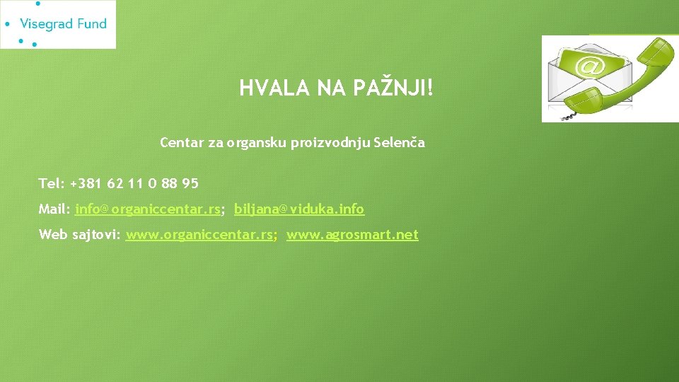 HVALA NA PAŽNJI! Centar za organsku proizvodnju Selenča Tel: +381 62 11 0 88