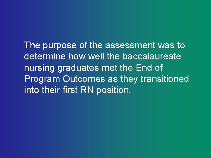 The purpose of the assessment was to determine how well the baccalaureate nursing graduates