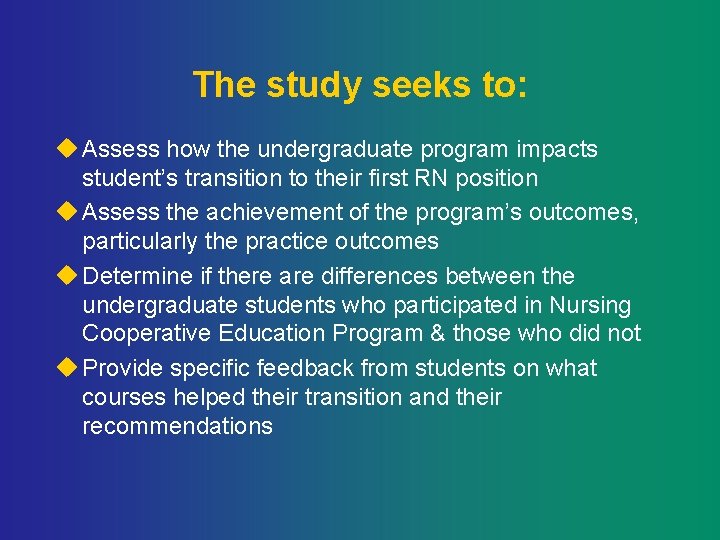 The study seeks to: u Assess how the undergraduate program impacts student’s transition to