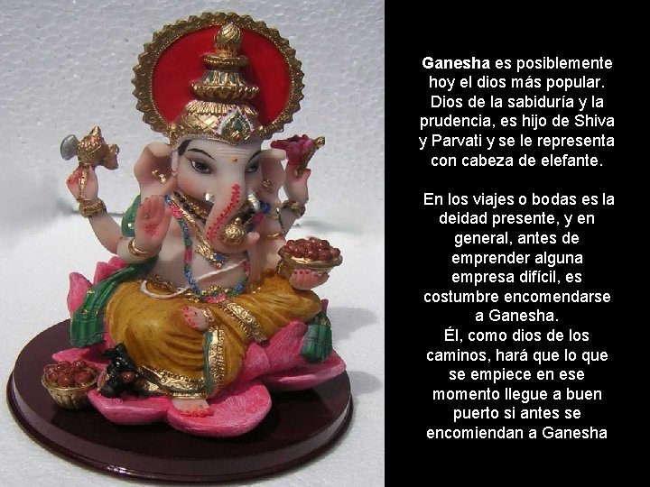 Ganesha es posiblemente hoy el dios más popular. Dios de la sabiduría y la