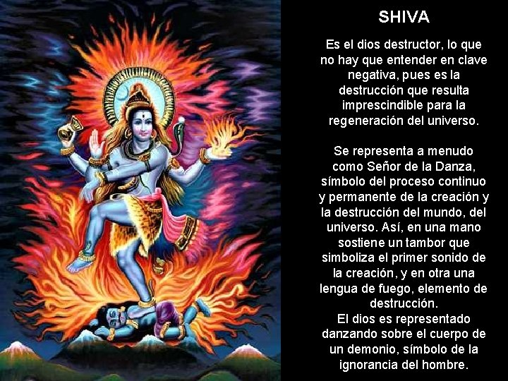 SHIVA Es el dios destructor, lo que no hay que entender en clave negativa,