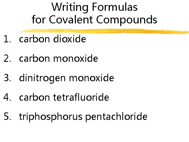Writing Formulas for Covalent Compounds 1. carbon dioxide 2. carbon monoxide 3. dinitrogen monoxide