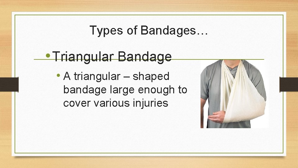 Types of Bandages… • Triangular Bandage • A triangular – shaped bandage large enough