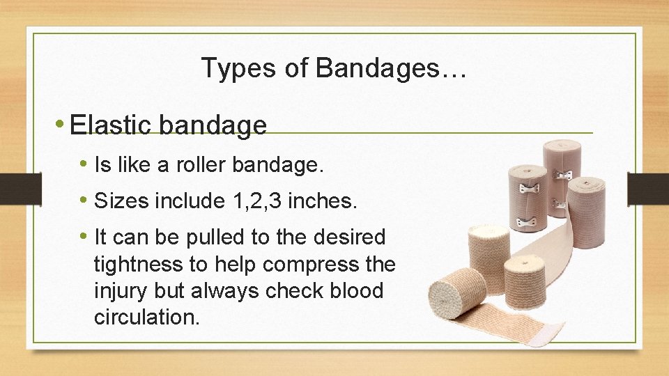 Types of Bandages… • Elastic bandage • Is like a roller bandage. • Sizes