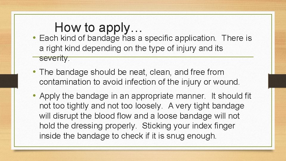 How to apply… • Each kind of bandage has a specific application. There is