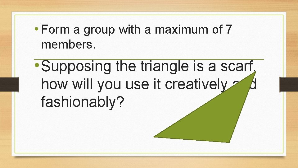  • Form a group with a maximum of 7 members. • Supposing the