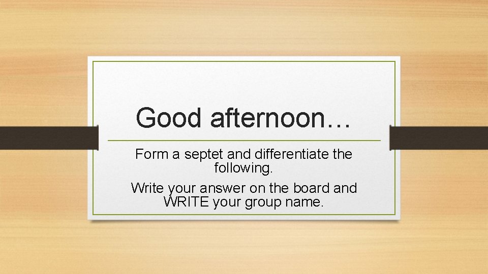 Good afternoon… Form a septet and differentiate the following. Write your answer on the