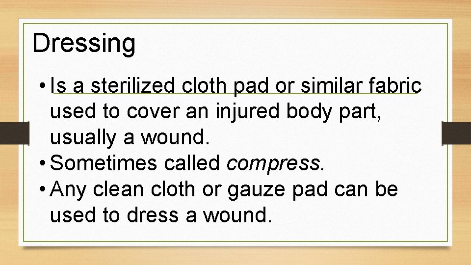 Dressing • Is a sterilized cloth pad or similar fabric used to cover an
