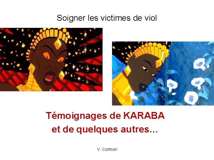 Soigner les victimes de viol Témoignages de KARABA et de quelques autres… V. Cormon