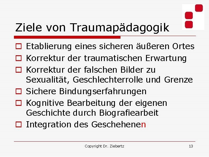 Ziele von Traumapädagogik o Etablierung eines sicheren äußeren Ortes o Korrektur der traumatischen Erwartung