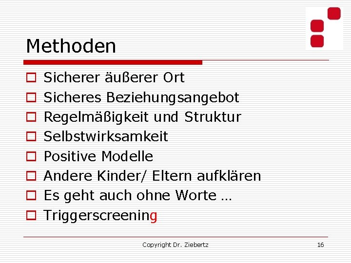 Methoden o o o o Sicherer äußerer Ort Sicheres Beziehungsangebot Regelmäßigkeit und Struktur Selbstwirksamkeit
