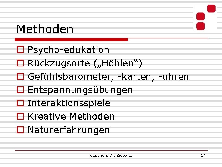 Methoden o o o o Psycho-edukation Rückzugsorte („Höhlen“) Gefühlsbarometer, -karten, -uhren Entspannungsübungen Interaktionsspiele Kreative